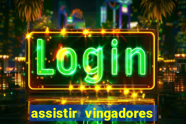 assistir vingadores ultimato completo dublado gratis